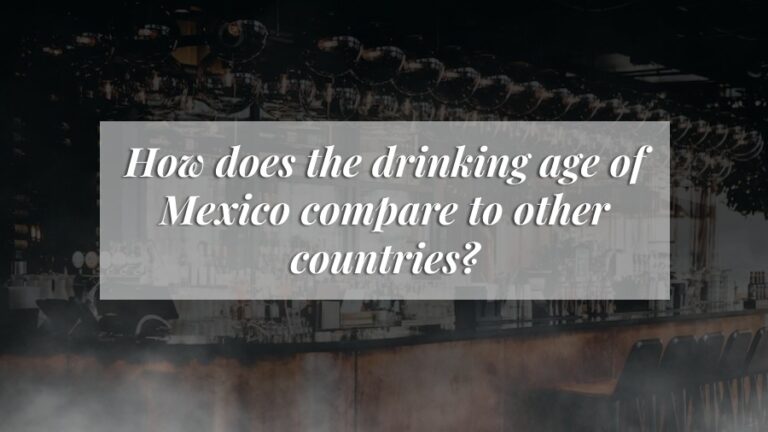 Mexico Legal Drinking Age: Understanding the Legal Drinking Age in Mexico